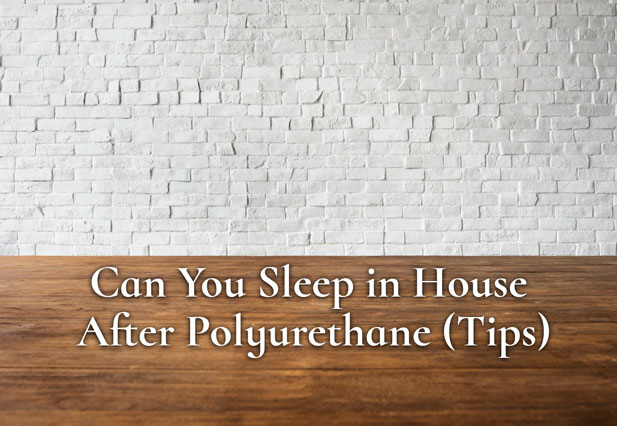 can-you-sleep-in-house-after-polyurethane-tips-dave-burroughs