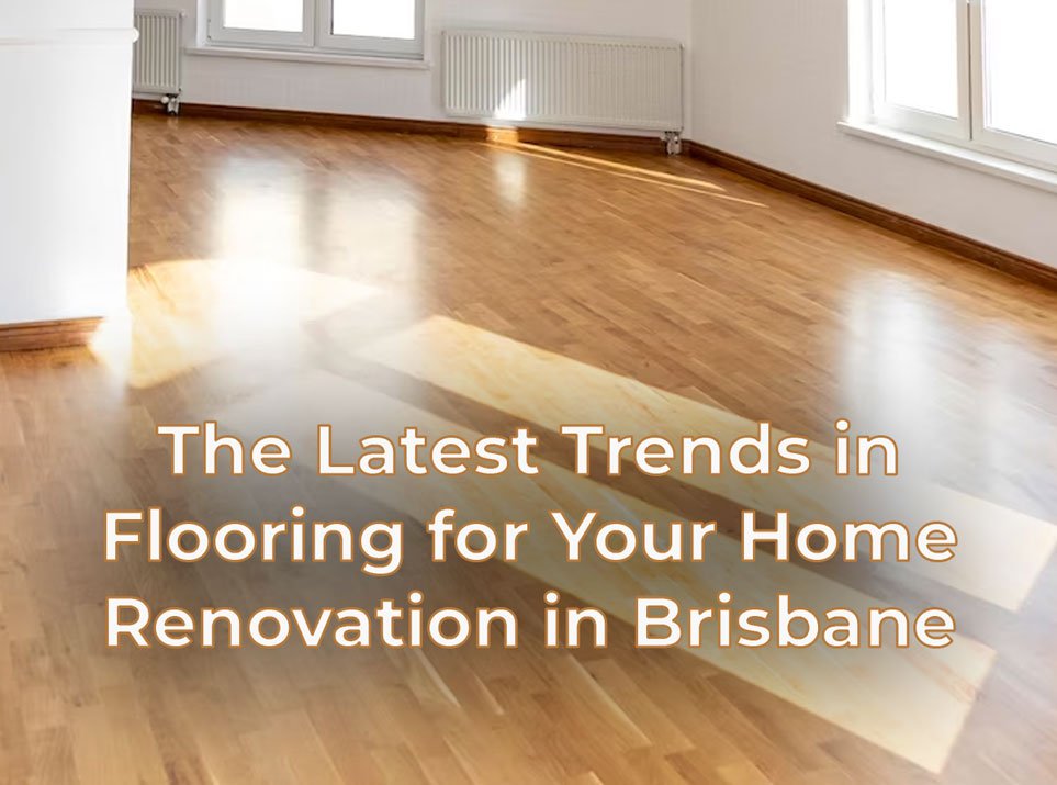 The Latest Trends in Flooring for Your Home Renovation in Brisbane