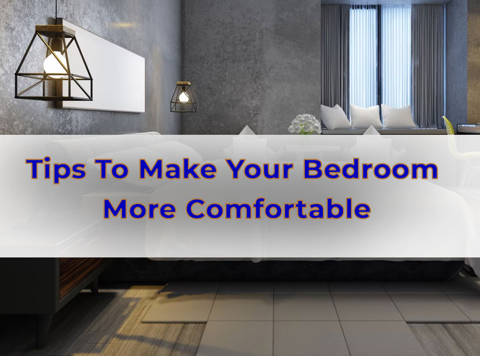 Tips To Make Your Bedroom More Comfortable Dave Burroughs